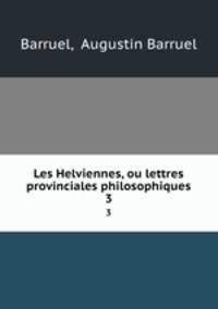 Les Helviennes, ou lettres provinciales philosophiques. 3