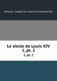 Le siecle de Louis XIV.. 1, pt. 2