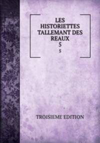 LES HISTORIETTES TALLEMANT DES REAUX. 5