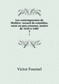 Les contemporains de Moliere: recueil de comedies, rares ou peu connues, jouees de 1650 a 1680 .