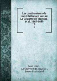 Les continuateurs de Loret: lettres en vers de La Gravette de Mayolas . et al. 1665-1689.. 2