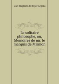 Le solitaire philosophe, ou, Memoires de mr. le marquis de Mirmon