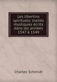 Les libertins spirituels: traites mystiques ecrits dans les annees 1547 a 1549