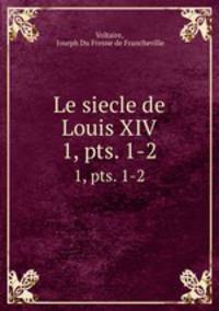 Le siecle de Louis XIV.. 1, pts. 1-2