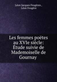 Les femmes poetes au XVIe siecle: Etude suivie de Mademoiselle de Gournay .