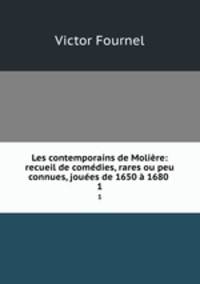 Les contemporains de Moliere: recueil de comedies, rares ou peu connues, jouees de 1650 a 1680 .