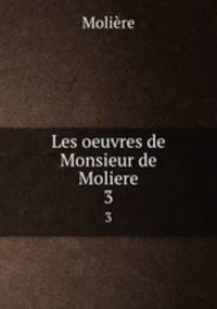Les oeuvres de Monsieur de Moliere. 3