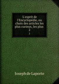 L`esprit de l`Encyclopdie, ou choix des articles les plus curieux, les plus .. 2
