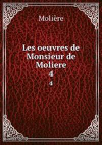 Les oeuvres de Monsieur de Moliere. 4