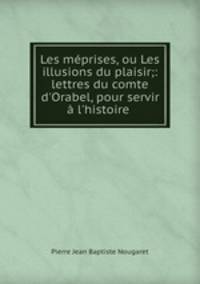 Les meprises, ou Les illusions du plaisir;: lettres du comte d