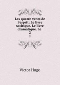 Les quatre vents de l`esprit: Le livre satirique. Le livre dramatique. Le .. 2