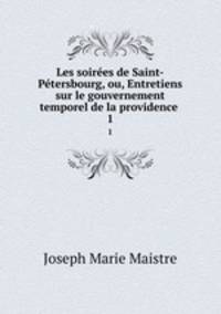 Les soires de Saint-Ptersbourg, ou, Entretiens sur le gouvernement temporel de la providence .. 1