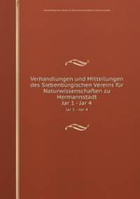 Verhandlungen und Mitteilungen des Siebenbrgischen Vereins fr Naturwissenschaften zu Hermannstadt. Jar 1 - Jar 4