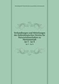 Verhandlungen und Mitteilungen des Siebenbrgischen Vereins fr Naturwissenschaften zu Hermannstadt. Jar 5 - Jar 8