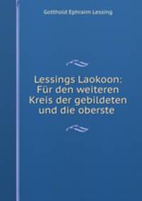 Lessings Laokoon: Fur den weiteren Kreis der gebildeten und die oberste .