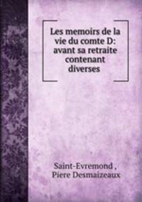 Les memoirs de la vie du comte D: avant sa retraite contenant diverses .