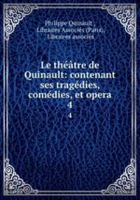 Le theatre de Quinault: contenant ses tragedies, comedies, et opera