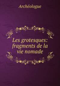 Les grotesques: fragments de la vie nomade