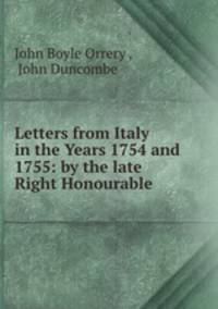 Letters from Italy in the Years 1754 and 1755: by the late Right Honourable .