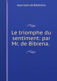 Le triomphe du sentiment: par Mr. de Bibiena. .
