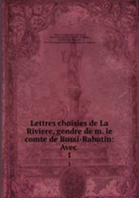 Lettres choisies de La Riviere, gendre de m. le comte de Bussi-Rabutin: Avec .. 1