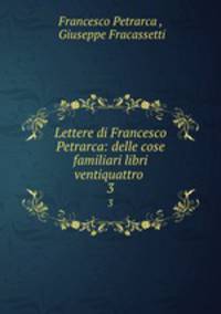 Lettere di Francesco Petrarca: delle cose familiari libri ventiquattro .. 3