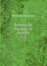Lettres du marquis de Roselle.. 1-2