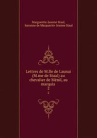 Lettres de M.lle de Launai (M.me de Staal) au chevalier de Mnil, au marquis .. 2