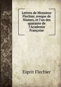 Lettres de Monsieur Flechier, eveque de Nismes, et l