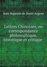 Lettres Chinoises, ou correspondance philosophique, historique et critique .
