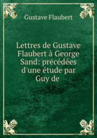 Lettres de Gustave Flaubert a George Sand: precedees d