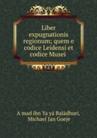 Liber expugnationis regionum; quem e codice Leidensi et codice Musei .