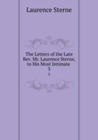 The Letters of the Late Rev. Mr. Laurence Sterne, to His Most Intimate .. 3