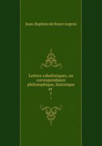 Lettres cabalistiques, ou correspondance philosophique, historique et .. 1