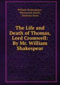 The Life and Death of Thomas, Lord Cromwell: By Mr. William Shakespear