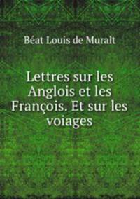 Lettres sur les Anglois et les Francois. Et sur les voiages