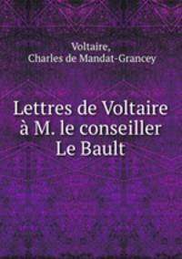 Lettres de Voltaire a M. le conseiller Le Bault