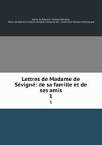 Lettres de Madame de Svign: de sa famille et de ses amis. 1