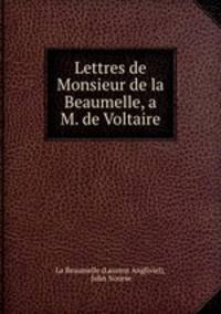 Lettres de Monsieur de la Beaumelle, a M. de Voltaire