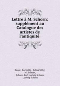 Lettre a M. Schorn: supplement au Catalogue des artistes de l