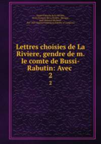 Lettres choisies de La Riviere, gendre de m. le comte de Bussi-Rabutin: Avec .. 2