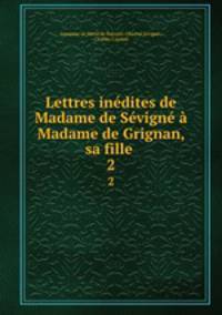 Lettres inedites de Madame de Sevigne a Madame de Grignan, sa fille .