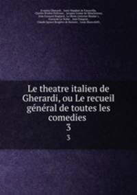 Le theatre italien de Gherardi, ou Le recueil gnral de toutes les comedies .. 3