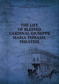 THE LIFE OF BLESSED CARDINAL GIUSEPPE MARIA TOMASSI, THEATINE