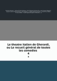 Le theatre italien de Gherardi, ou Le recueil gnral de toutes les comedies .. 4