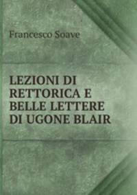 LEZIONI DI RETTORICA E BELLE LETTERE DI UGONE BLAIR