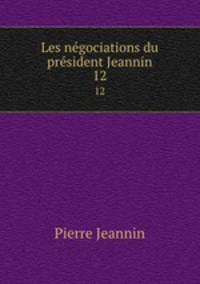 Les ngociations du prsident Jeannin. 12