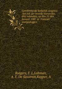 Gereformerde kerkelijk congress :het juk der tweede hierarchie, drie referaten, op den 11 den Januari 1887 in "Frascati" voorgedragen