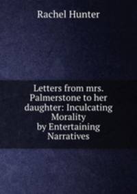 Letters from mrs. Palmerstone to her daughter: Inculcating Morality by Entertaining Narratives