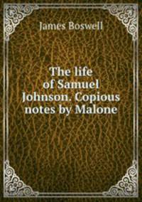 The life of Samuel Johnson. Copious notes by Malone